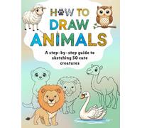 How to draw animals: A step-by-step guide to sketching 50 cute creatures / Children´s book for ages 6 and up