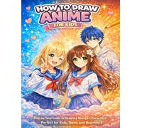 How to Draw Anime for Kids: Step-by-Step Guide to Drawing Manga Characters... Perfect for Kids 8-12, Teens, and Beginners.