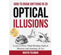 HOW TO DRAW ANYTHING 3D OPTICAL ILLUSIONS: Learn to Draw Optical Illusions and 3D Art for Children, Teens, and Adults