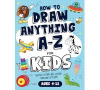 How to Draw Anything A-Z for Kids Ages 4-12: Easy Step-by-Step Drawing Creative Guide to Learn How to Draw Animals, Objects, and More for Preschool Children, and Kindergarten
