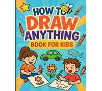 How to Draw Anything Book for Kids: 80 step by step drawing book for kids,Drawings of Adorable Things,Fun and Easy Step-by-Step Guides for Kids to Learn How to Draw Anything