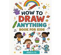 How to Draw Anything Book for Kids: 96 step by step drawing book for kids,Drawings of Adorable Things,Fun and Easy Step-by-Step Guides for Kids to Learn How to Draw Anything