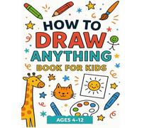 How to Draw anything Book for Kids ages 4-12: 101 step by step drawing book for kids,Drawings of Adorable Things,Fun and Easy Step-by-Step Guides for Kids to Learn How to Draw Anything