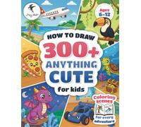 How to Draw Anything Cute for Kids: 300+ Step-by-Step Drawings of Jungle & Ocean Animals, Food, Dragons, Holidays & More | Coloring Scenes for Every Adventure | Ages 6-12 (How to Draw Cute Things)