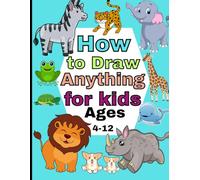 How to Draw Anything for kids Ages 4-12: How to Draw Things, Animals, Food, Gifts, and other Amazing Items Book For Kids.
