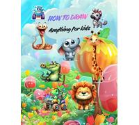 How to Draw Anything for kids: Step-by-Step Drawing Book for Kids | Learn to Draw Animals, Food, and Much More!