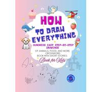 How to Draw Anything: Hundreds Easy Step-by-Step Drawings of Animals, Food, and More. Activity Book with Short Stories and Life Lessons Book for Kids