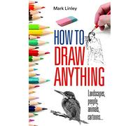 How To Draw Anything: Landscapes, People, Animals, Cartoons...