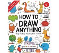 How to Draw Anything Step by Step: A Fun and Easy Drawing Book with Cool Things to Sketch, Complete, and Color (Sprout & Scribble Coloring Adventure)