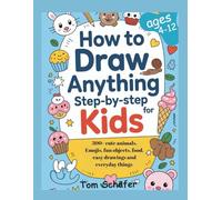 How to Draw Anything Step-by-Step for Kids: 300+ Cute Animals, Emojis, Fun Objects, Food, Easy Drawings and Everyday Things (Spend the Summer with Books)