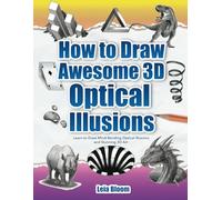 How to Draw Awesome 3D Optical Illusions: Learn to Draw Mind-Bending Optical Illusions and Stunning 3D Art