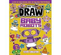 How to Draw: Baby Robots: A Step-by-Step Drawing Book for Kids from FirstArtBooks