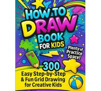 How to Draw Book for Kids: Easy Step-by-Step & Grid Drawing: 300 Fun Drawings for Creative Kids | The Ultimate Beginner's Guide with Plenty of Practice & Coloring Space