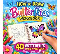 How to Draw Butterflies Workbook: A Kaleidoscope of 40 Butterflies to Copy and Color for Kids Age 4 - 8