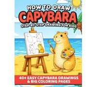 How to Draw Capybara. Step by step drawing book for Kids: 40+ Easy Cute Kawaii Capybara Illustrations: Perfect as Gift Ideas for Animal Lovers, ... (Easter Basket Stuffers | Gifts for Kids)
