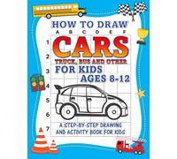 How to Draw Cars for Kids: Learn How to Draw Cars (Everything Vehicles) with Step by Step Guide for Kids Ages 8-12, Beginners, Toddlers, Kindergarteners in Easy Simple Steps. From Bicycle to Trailer.