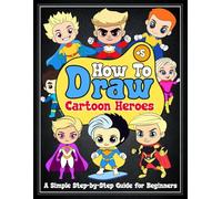How to draw Cartoon Heroes: A Simple Step-by-Step Guide for beginners