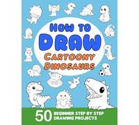 How To Draw Cartoony Dinosaurs: Learn to Draw for Beginners with 50 Step-by-Step Drawing Projects (The How to Draw Cartoony Series: Easy Step-by-Step Drawing Books for All Ages)