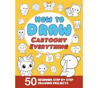 How To Draw Cartoony Everything: Learn to Draw for Beginners with 50 Step-by-Step Drawing Projects