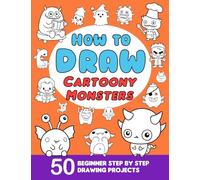 How To Draw Cartoony Monsters: Learn to Draw for Beginners with 50 Step-by-Step Drawing Projects (The How to Draw Cartoony Series: Easy Step-by-Step Drawing Books for All Ages)