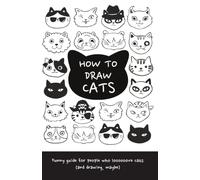How to Draw Cats: A Funny and Easy Cat Drawing Book for Cat Lovers with Cute Doodles, Simple Tutorials, and Questionable Cat Science (Funny Cat Science)
