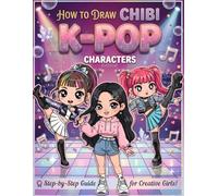 How to Draw Chibi K-Pop Characters: Step-by-Step Drawing Guide for Creative Girls: Learn to Sketch Cute Anime & Manga Idols, Kawaii Outfits, and ... (Art Activity Book for Kids, Teens, and Fans)