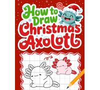 How to Draw Christmas Axolotl: 25 Festive Axolotl Drawings with the Easy Grid Method | A Cozy and Cute Christmas Gift for Kids