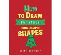How to Draw Christmas from Simple Shapes: Easy Step by Step Drawing Book for Kids