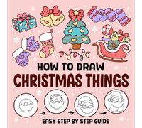 How to Draw Christmas Things Books for Kids: Easy Step-by-Step Drawing Lessons or Beginners, Kids, Teens with Reindeers, Snowmen, Xmas Gifts and More