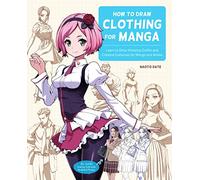 How to Draw Clothing for Manga: Learn to Draw Amazing Outfits and Creative Costumes for Manga and Anime - 35+ Outfits Side by Side with Modeled Photos