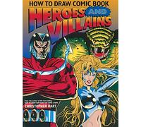 How to Draw Comic Book Heroes and Villains (Christopher Hart's How To Draw)
