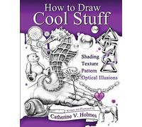 How to Draw Cool Stuff: Shading, Textures and Optical Illusions: Basic, Shading, Textures and Optical Illusions