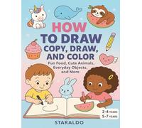 How to Draw: Copy, Draw, and Color: Fun Food, Cute Animals, Everyday Objects, and More