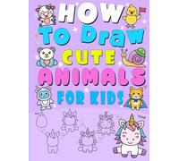 How to Draw Cute Animals: 101 Step-by-Step Drawings of Cats & Dogs, Farm Animals, and More for Kids in 5 Easy Steps