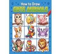 How to Draw Cute Animals: A Step-by-Step Drawing Book for Kids Ages 4-12: asy & Fun Animal Drawing Guide with Simple Shapes, Practice Space, and Creative Activities for Beginners