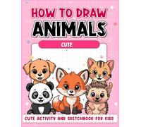 How to Draw Cute Animals: CUTE ACTIVITY AND SKETCHBOOK FOR KIDS