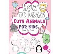 How to draw cute animals? Easy Step-by-Step Drawing Guides for kids.: Fun Coloring Pages, and Creative Activities for Kids Who Love to Imagine and ... Book for Kids: Simple Step-by-Step Guides)