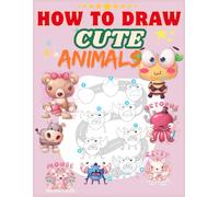 How To Draw Cute Animals for Easy Step-by-Step Drawing Guides: A Simple and Easy Guide to Drawing Cute Animals - Learn Step-by-Step How to Create the Cutest Animals in Just 6 to 9 Steps