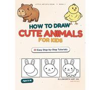 How to Draw Cute Animals for Kids: 30 Easy Step-by-Step Tutorials for Ages 5-10 (Create new series - "Little Artists Draw" - Book 1)
