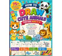 How to Draw Cute Animals for Kids Ages 4-8: Learn to Draw Farm, Forest, Safari, Ocean, Pets, Fantasy, and Baby Animals with 75+ Easy Step-by-Step Drawing Lessons and Practice Pages