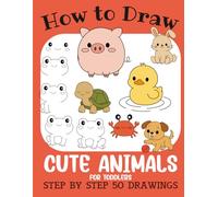 How to Draw Cute Animals for Toddlers: Step by Step 50 Drawings for Kids (How to Draw Cute Books for Kids)