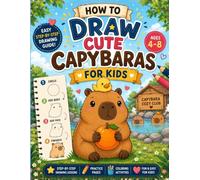 How to Draw Cute Capybaras for Kids Ages 4-8: Learn to Draw 40 Adorable Capybaras One Simple Step at a Time with Easy Tutorials, Practice Space, Cute ... for Young Artists (Step-by-Step Draw & Color)