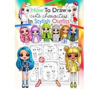 How to Draw Cute Characters in Stylish Outfits: A Fun Step-by-Step Drawing & Coloring Book for Girls Ages 6-12 | 155 Adorable Fashion Characters to Draw, Color, and Enjoy