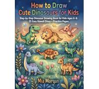 How to Draw Cute Dinosaurs for Kids: Step-by-Step Dinosaur Drawing Book for Kids Ages 6-8: 25 Easy Kawaii Dinos + Practice Pages