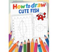 How to Draw Cute Fish: Undersea Art Fun for Kids Who Love Bright Colors, Sea Creatures, and Easy Sketches