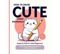 How to Draw Cute Lined Drawings: Kawaii & Chibi for Adult Beginners - Step-by-Step Drawing of Cute Animals & Doodle Art for Relaxation