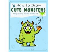 How to Draw Cute Monsters for Kids: A Step-by-Step Monster Drawing Book for Kids to Learn Cute and Fun Characters