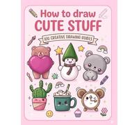 How to draw cute stuff: 100 Adorable Drawings of Animals, Food, Gifts, and More | 8.5x11 Inches, 124 Pages