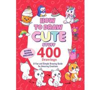 How To Draw Cute Stuff [400 drawings]: Animals, Food, and Everything. A Fun and Simple Drawing Guide for Amazing Creations.