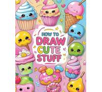 How to draw cute stuff for beginner, Fun Food Art for Everyone: Step-by-Step Drawing Book of Cute Desserts, Sweets & Snacks - 100 Easy Creative ... 11): Learn to Draw and Design Adorable Treats